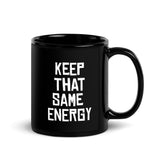 Keep That Same Energy Black Glossy Mug