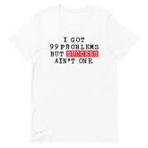 I Got 99 Problems But Success Ain't One T-Shirt
