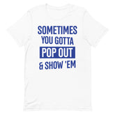 Sometimes You Gotta Pop Out & Show 'Em T-Shirt - Zeta