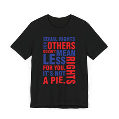 Equal Rights For Others Doesn't Mean Less Rights For You. It's Not A Pie T-Shirt