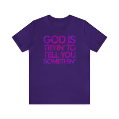 God Is Tryi'n To Tell You Somethin' T-Shirt