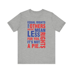 Equal Rights For Others Doesn't Mean Less Rights For You. It's Not A Pie T-Shirt