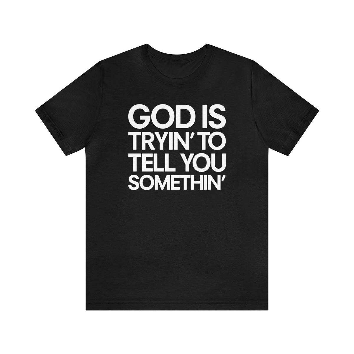 God Is Tryi'n To Tell You Somethin' T-Shirt - Black
