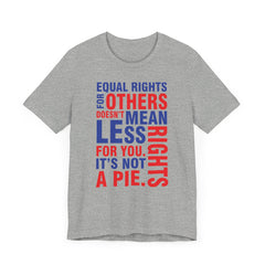 Equal Rights For Others Doesn't Mean Less Rights For You. It's Not A Pie T-Shirt
