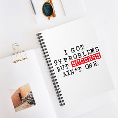 I Got 99 Problems But Success Ain't One Spiral Notebook