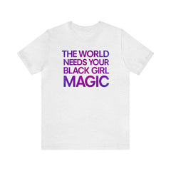 The World Needs Your Black Girl Magic T-Shirt