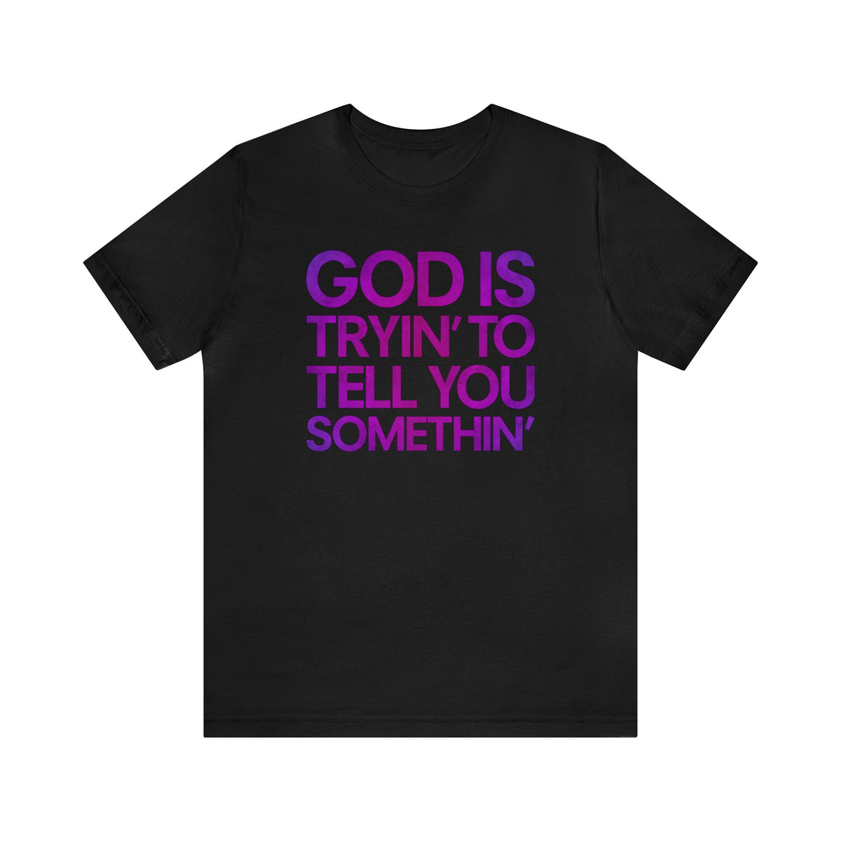 God Is Tryi'n To Tell You Somethin' T-Shirt