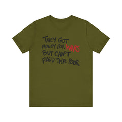 They Got Money For Wars But Can't Feed The Poor T-Shirt - Black