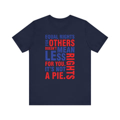 Equal Rights For Others Doesn't Mean Less Rights For You. It's Not A Pie T-Shirt