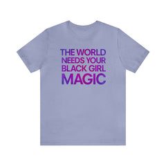 The World Needs Your Black Girl Magic T-Shirt