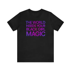 The World Needs Your Black Girl Magic T-Shirt