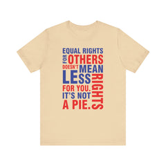 Equal Rights For Others Doesn't Mean Less Rights For You. It's Not A Pie T-Shirt