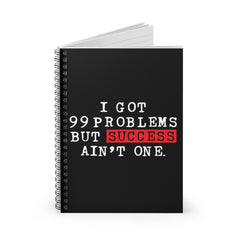 I Got 99 Problems But Success Ain't One Spiral Notebook - Black