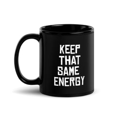 Keep That Same Energy Black Glossy Mug