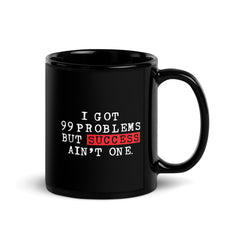 I Got 99 Problems But Success Ain't One Black Glossy Mug