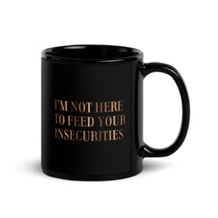 I'm Not Here To Feed Your Insecurities Black Glossy Mug