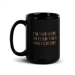 I'm Not Here To Feed Your Insecurities Black Glossy Mug