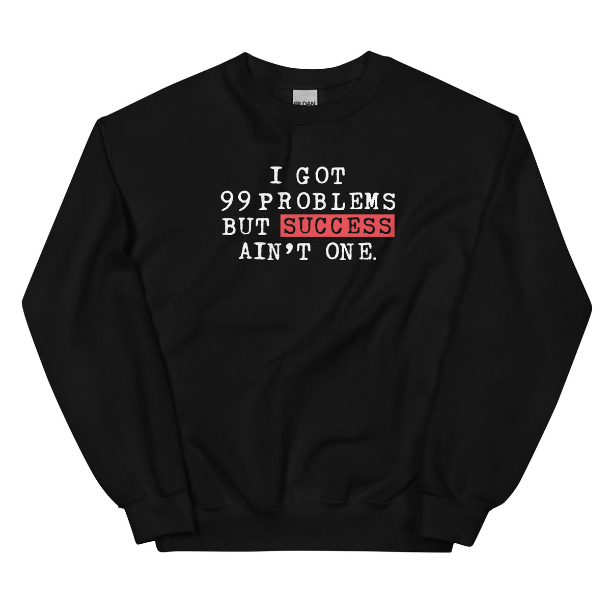 I Got 99 Problems But Success Ain't One Sweatshirt