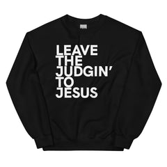 Leave The Judgin' To Jesus Sweatshirt