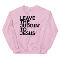 Leave The Judgin' To Jesus Sweatshirt
