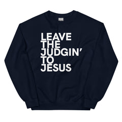 Leave The Judgin' To Jesus Sweatshirt