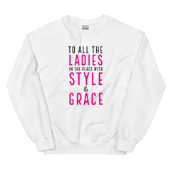 To All The Ladies In The Place With Style & Grace Sweatshirt