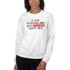 I Got 99 Problems But Success Ain't One Sweatshirt