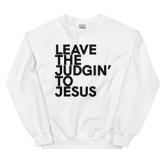 Leave The Judgin' To Jesus Sweatshirt