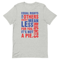 Equal Rights For Others Doesn't Mean Less Rights For You. It's Not A Pie T-Shirt