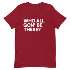 Who All Gon' Be There T-Shirt