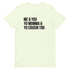 Me & You Yo Mama & Yo Cousin Too T-Shirt