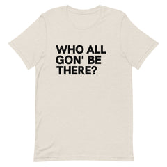 Who All Gon' Be There T-Shirt