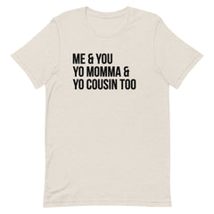 Me & You Yo Mama & Yo Cousin Too T-Shirt