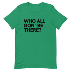 Who All Gon' Be There T-Shirt