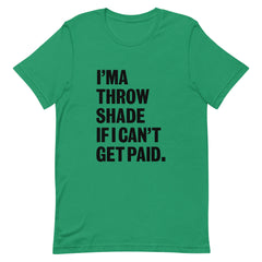 I'ma Throw Shade If I Can't Get Paid T-Shirt