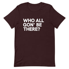 Who All Gon' Be There T-Shirt