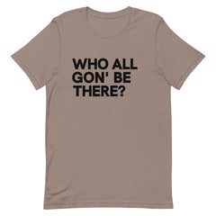 Who All Gon' Be There T-Shirt