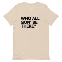 Who All Gon' Be There T-Shirt