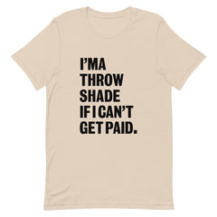 I'ma Throw Shade If I Can't Get Paid T-Shirt