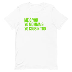Me & You Yo Mama & Yo Cousin Too T-Shirt - Green
