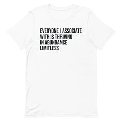 Everyone I Associate With Is Thriving In Abundance Limitless T-Shirt