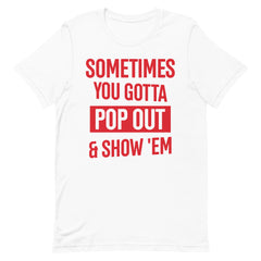 Sometimes You Gotta Pop Out & Show 'Em T-Shirt - Delta