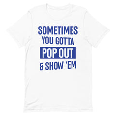 Sometimes You Gotta Pop Out & Show 'Em T-Shirt - Zeta