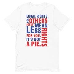 Equal Rights For Others Doesn't Mean Less Rights For You. It's Not A Pie T-Shirt