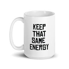 Keep That Same Energy White glossy mug